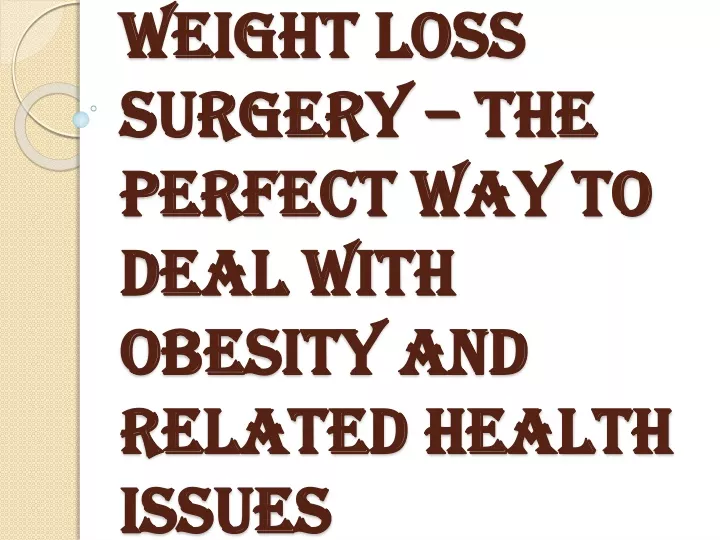 weight loss surgery the perfect way to deal with obesity and related health issues