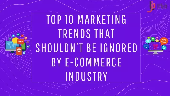 top 10 marketing trends that shouldn t be ignored