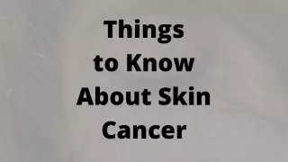 Things to Know About Skin Cancer