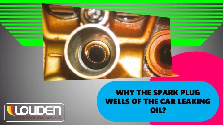 why the spark plug wells of the car leaking oil