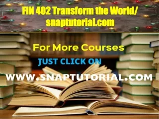 FIN 402 Transform the World / snaptutorial.com