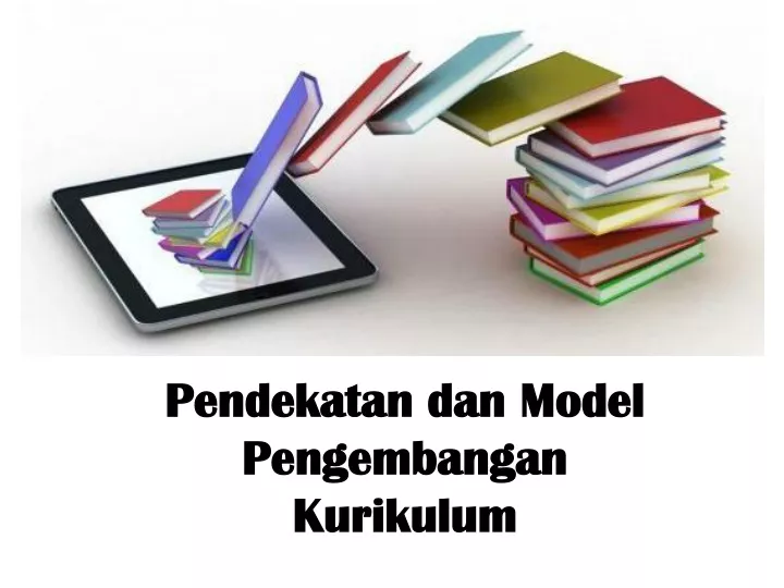 pendekatan dan model pengembangan kurikulum