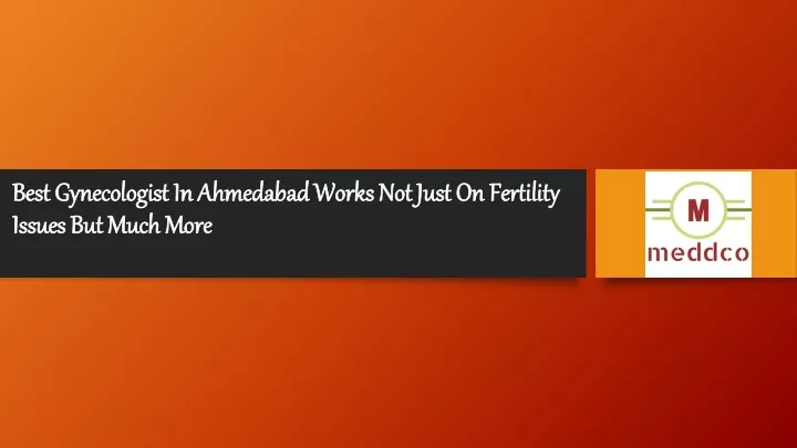 best gynecologist in ahmedabad works not just on fertility issues but much more