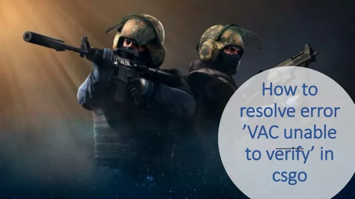 how to resolve error vac unable to verify in csgo