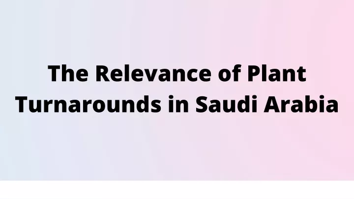 the relevance of plant turnarounds in saudi arabia