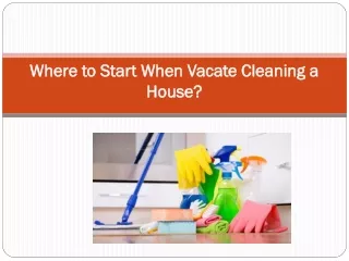 Where to Start When Vacate Cleaning a House?