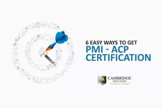 6 Easy Ways to get PMI - ACP Certification | PMI - ACP Exam | Cambridge Education