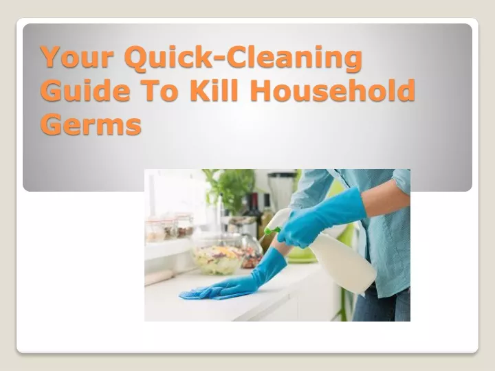 your quick cleaning guide to kill household germs