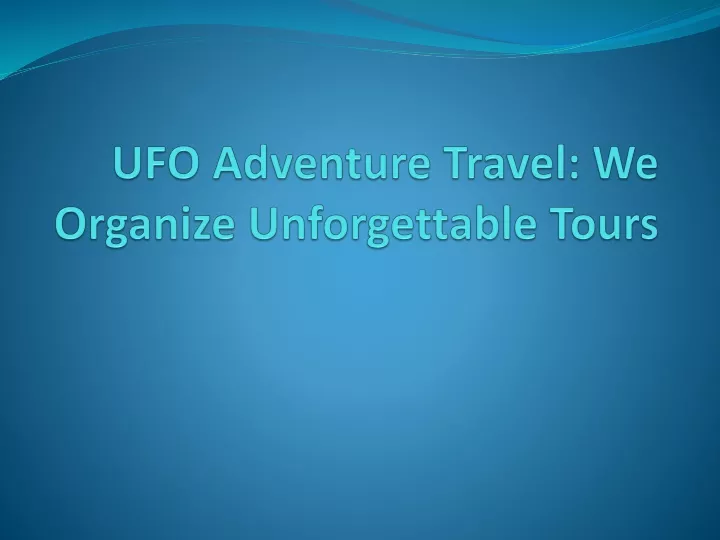 ufo adventure travel we organize unforgettable tours