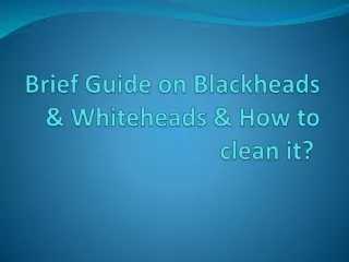 Brief Guide on Blackheads & Whiteheads & How to clean it?
