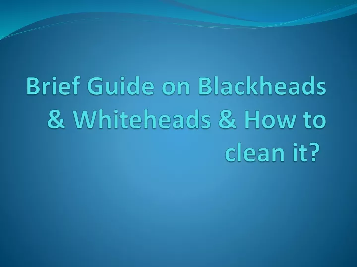 brief guide on blackheads whiteheads how to clean it