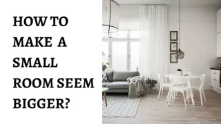 HOW TO MAKE A SMALL ROOM SEEM BIGGER?