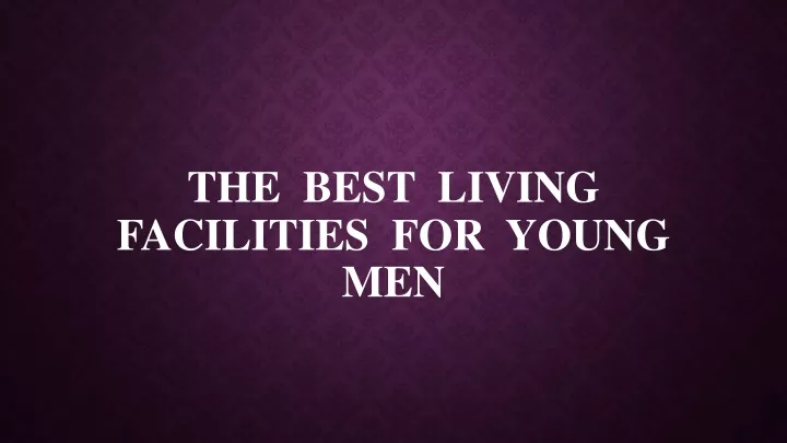the best living facilities for young men