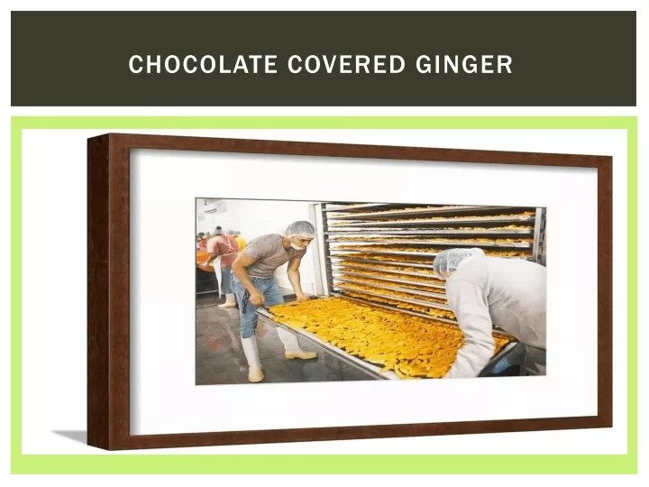 c hocolate covered ginger