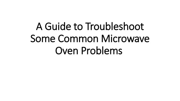 a guide to troubleshoot s ome c ommon m icrowave o ven p roblems