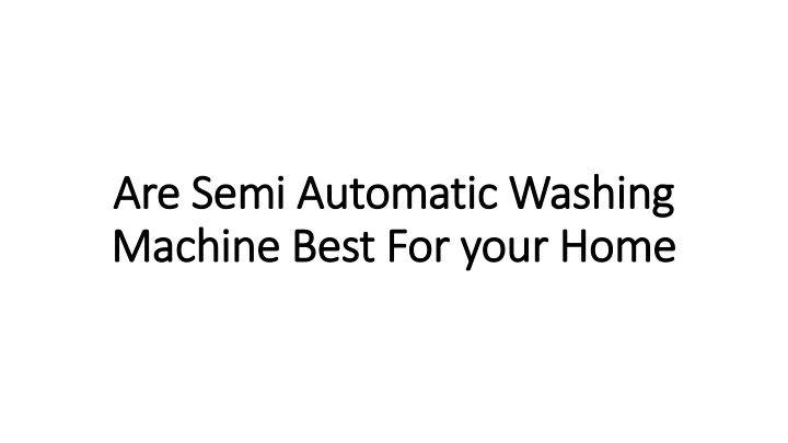 are semi automatic washing machine best for your home