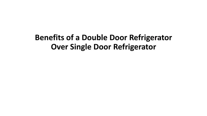 benefits o f a double door refrigerator over single door refrigerator