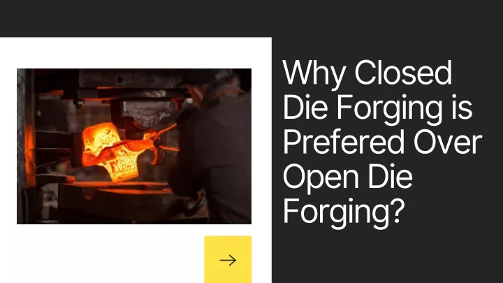 why closed die forging is prefered over open