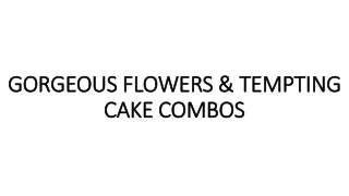 GORGEOUS FLOWERS & TEMPTING CAKE COMBOS