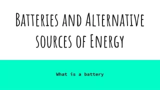 Batteries and alternative sources of energy