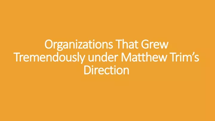 organizations that grew tremendously under matthew trim s direction
