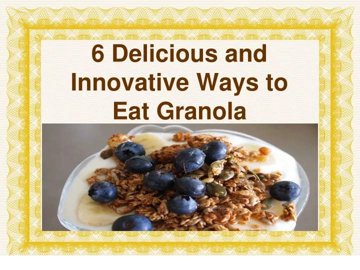 6 delicious and innovative ways to eat granola