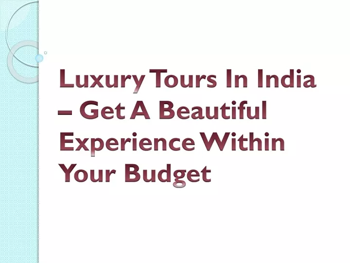 luxury tours in india get a beautiful experience within your budget