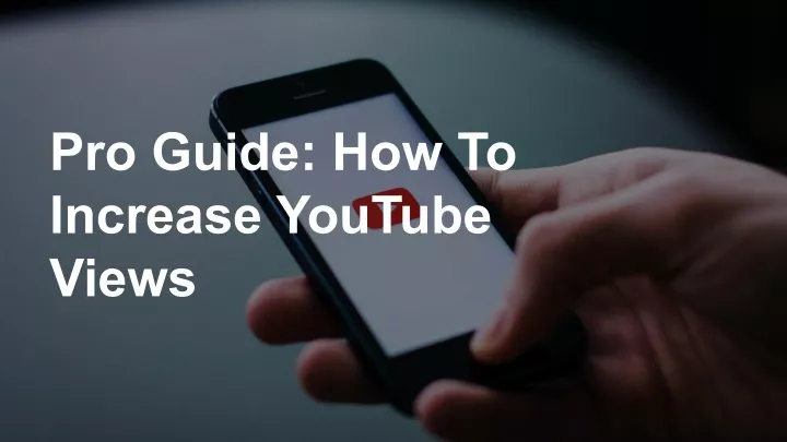 pro guide how to increase youtube views