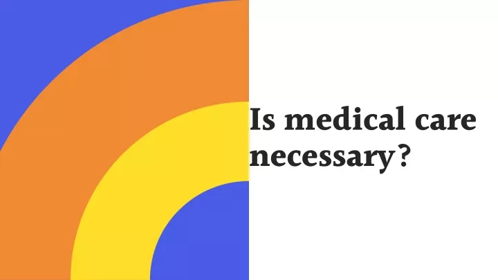 is medical care necessary