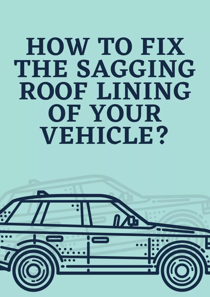 how to fix the sagging roof lining of your vehicle