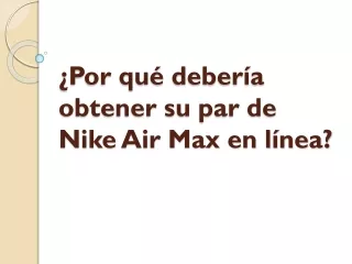 ¿Por qué debería obtener su par de Nike Air Max en línea?