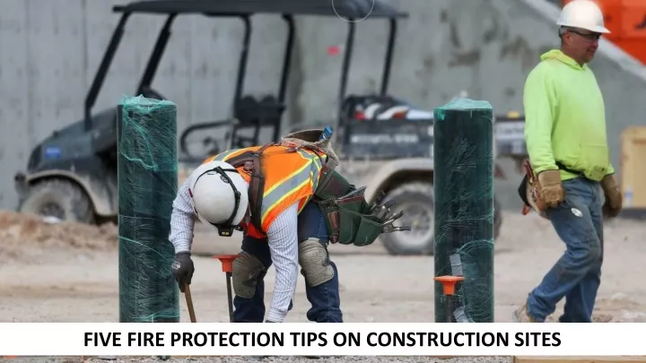 five fire protection tips on construction sites