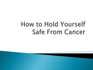 How to Hold Yourself Safe From Cancer
