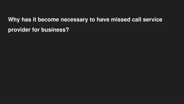 why has it become necessary to have missed call service provider for business