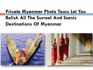 Private Myanmar Photo Tours Let You Relish All The Surreal And Scenic Destinations Of Myanmar