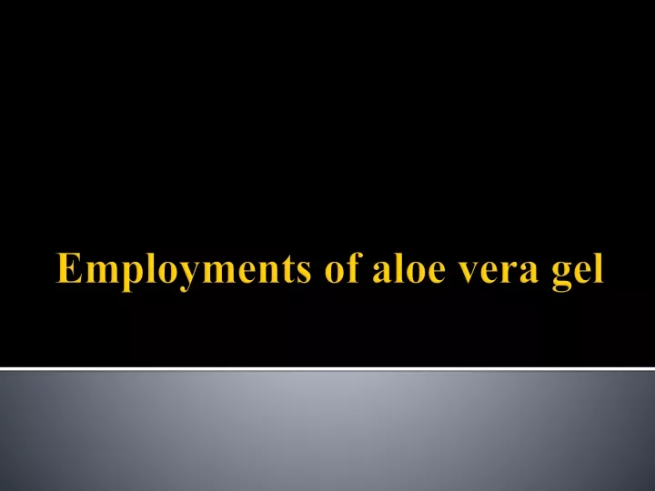 employments of aloe vera gel
