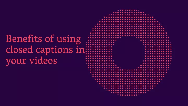 benefits of using closed captions in your videos