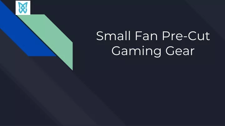 small fan pre cut gaming gear