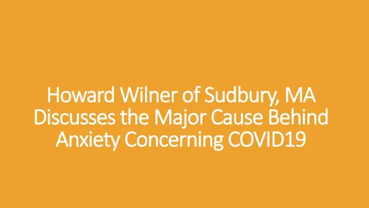 howard wilner of sudbury ma discusses the major cause behind anxiety concerning covid19