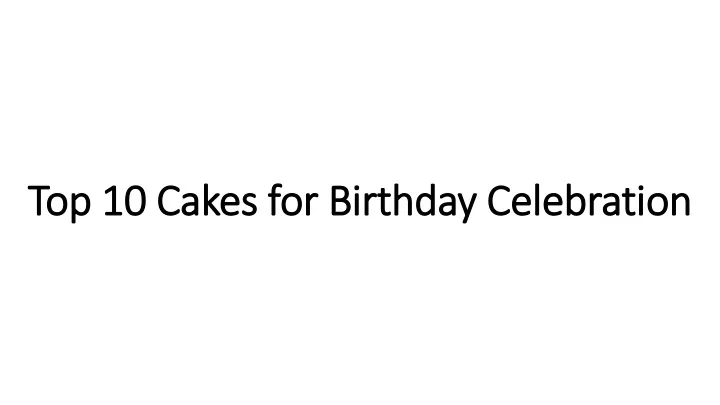 top 10 cakes for birthday celebration