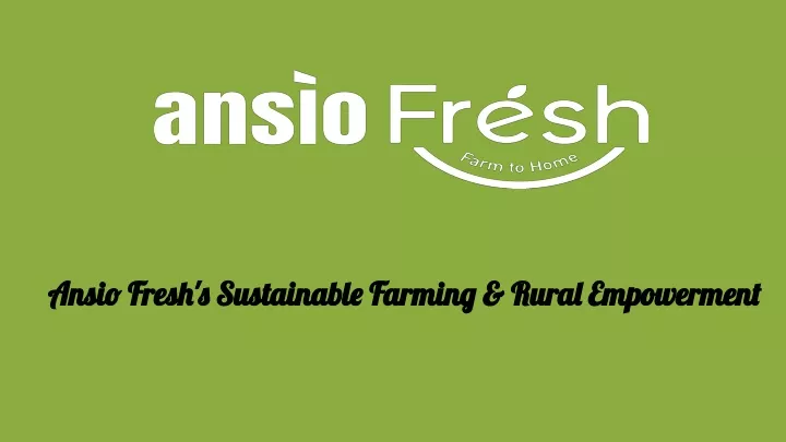 ansio fresh s sustainable farming rural