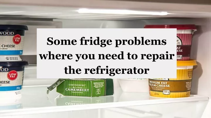 some fridge problems where you need to repair