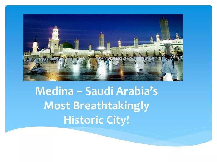 medina saudi arabia s most breathtakingly historic city