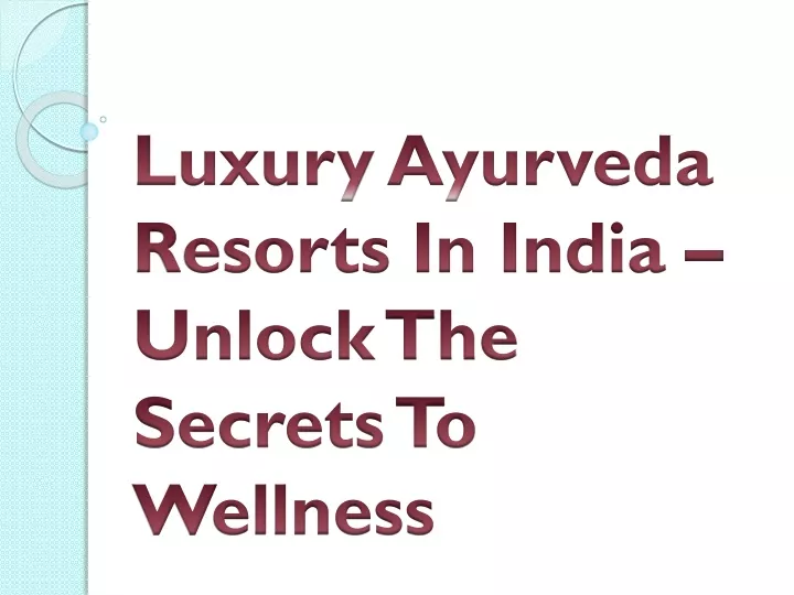 luxury ayurveda resorts in india unlock the secrets to wellness