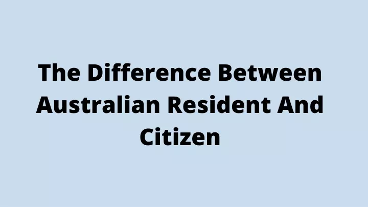 PPT The Difference Between Australian Resident And Citizen PowerPoint 
