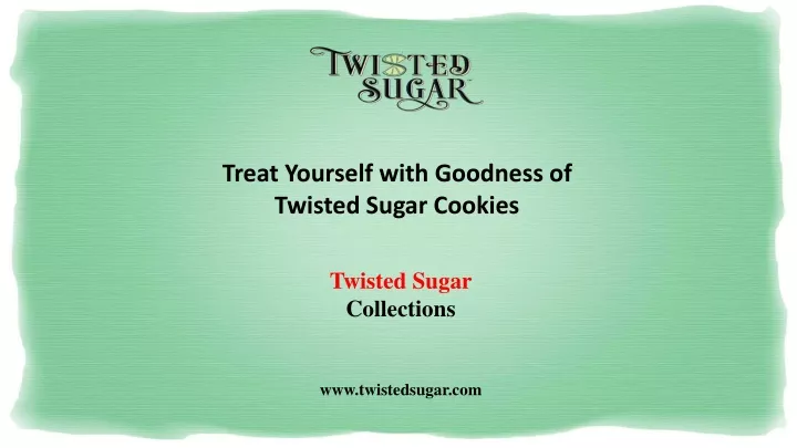 treat yourself with goodness of twisted sugar