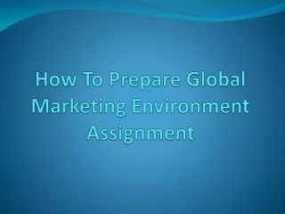 Way To Prepare Global Marketing Environment Assignment