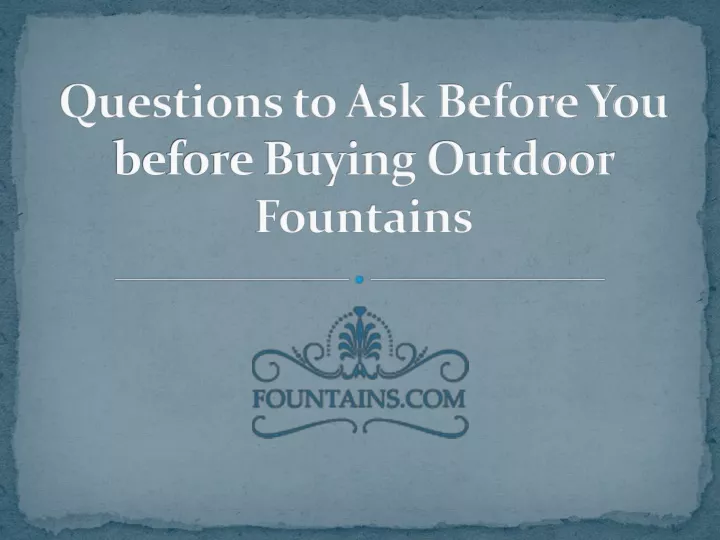 questions to ask before you before buying outdoor fountains