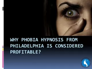 Why Phobia Hypnosis from Philadelphia is Considered Profitable?