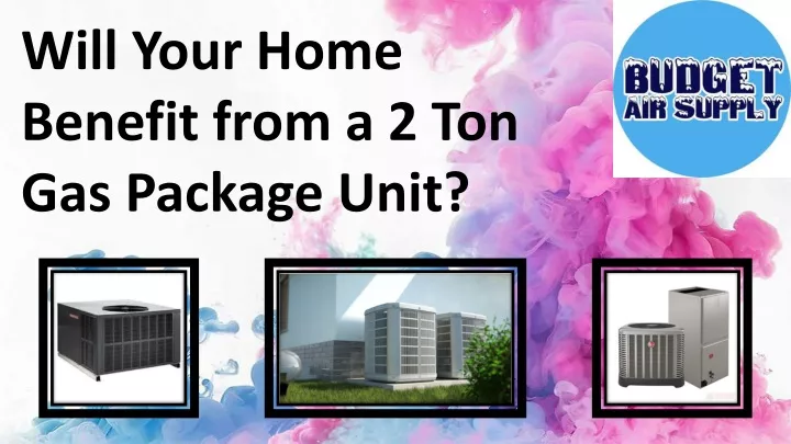 will your home benefit from a 2 ton gas package